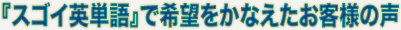 『スゴイ英単語』で希望をかなえたお客様の声
